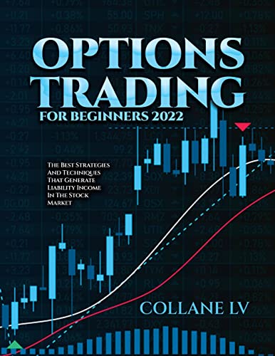 OPTIONS TRADING FOR BEGINNERS 2022: THE BEST STRATEGIES AND TECHNIQUES THAT GENERATE LIABILITY INCOME IN THE STOCK MARKET