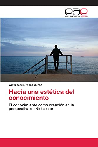 Hacia una estética del conocimiento: El conocimiento como creación en la perspectiva de Nietzsche