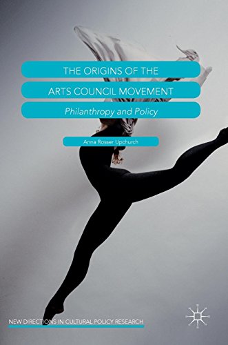 The Origins of the Arts Council Movement: Philanthropy and Policy (New Directions in Cultural Policy Research)