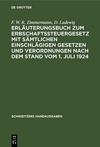 Erläuterungsbuch zum Erbschaftssteuergesetz mit sämtlichen einschlägigen Gesetzen und Verordnungen nach dem Stand vom 1. Juli 1924: Zugleich 4. ... von Geh. Finanzrat (Schweitzers Handausgaben)