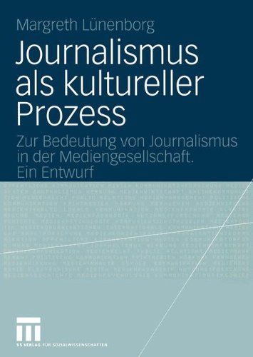 Journalismus als kultureller Prozess: Zur Bedeutung von Journalismus in der Mediengesellschaft. Ein Entwurf (German Edition)