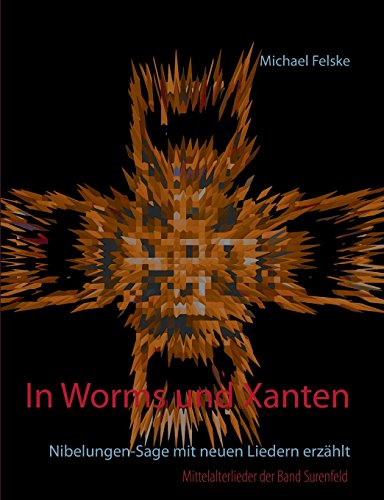 In Worms und Xanten: Die Nibelungen-Sage mit neuen Liedern erzählt (Mittelalterlieder der Band Surenfeld)