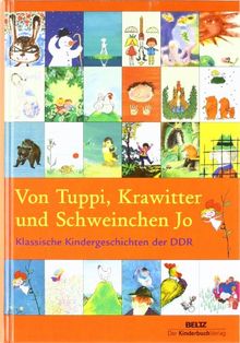 Von Tuppi, Krawitter und Schweinchen Jo: Klassische Kindergeschichten der DDR