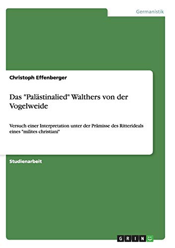 Das Palästinalied Walthers von der Vogelweide: Versuch einer Interpretation unter der Prämisse des Ritterideals eines milites christiani