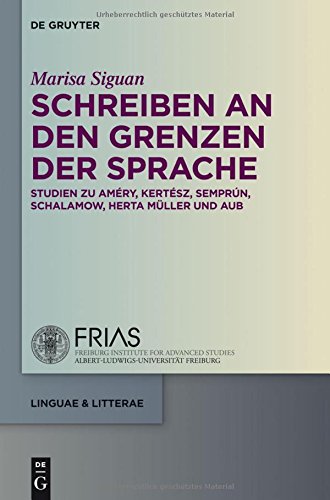 Schreiben an den Grenzen der Sprache: Studien zu Améry, Kertész, Semprún, Schalamow, Herta Müller und Aub (linguae & litterae, Band 45)