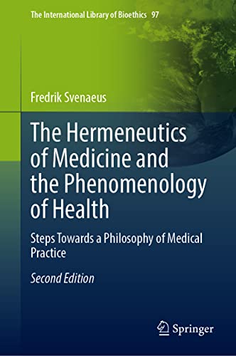 The Hermeneutics of Medicine and the Phenomenology of Health: Steps Towards a Philosophy of Medical Practice (The International Library of Bioethics, 97, Band 97)