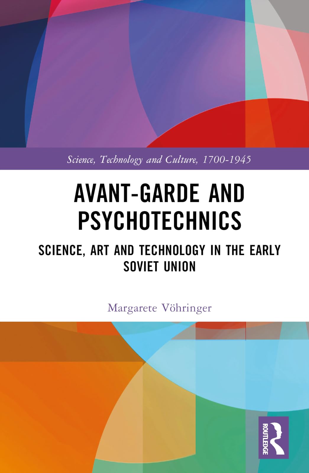 Avant-Garde and Psychotechnics: Science, Art and Technology in the Early Soviet Union (Science, Technology and Culture, 1700-1945)