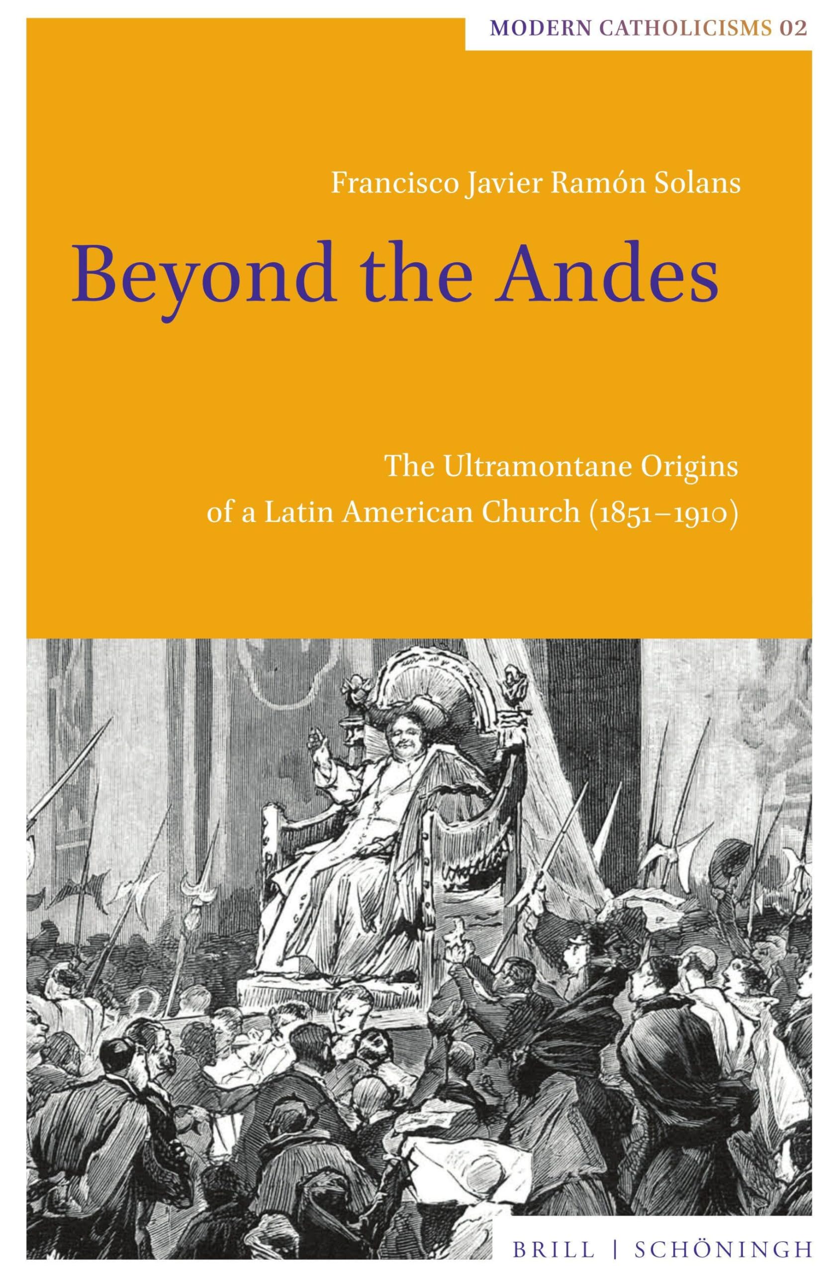 Beyond the Andes: The Ultramontane Origins of a Latin American Church (1851-1910) (Modern Catholicisms)