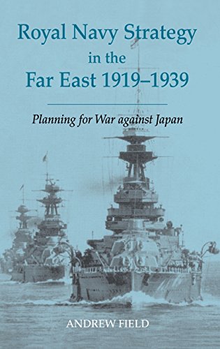 Royal Navy Strategy in the Far East, 1919-1939: Preparing for War Against Japan: Planning for a War Against Japan (Cass Series: Naval Policy and History)