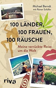 100 Länder, 100 Frauen, 100 Räusche: Meine verrückte Reise um die Welt