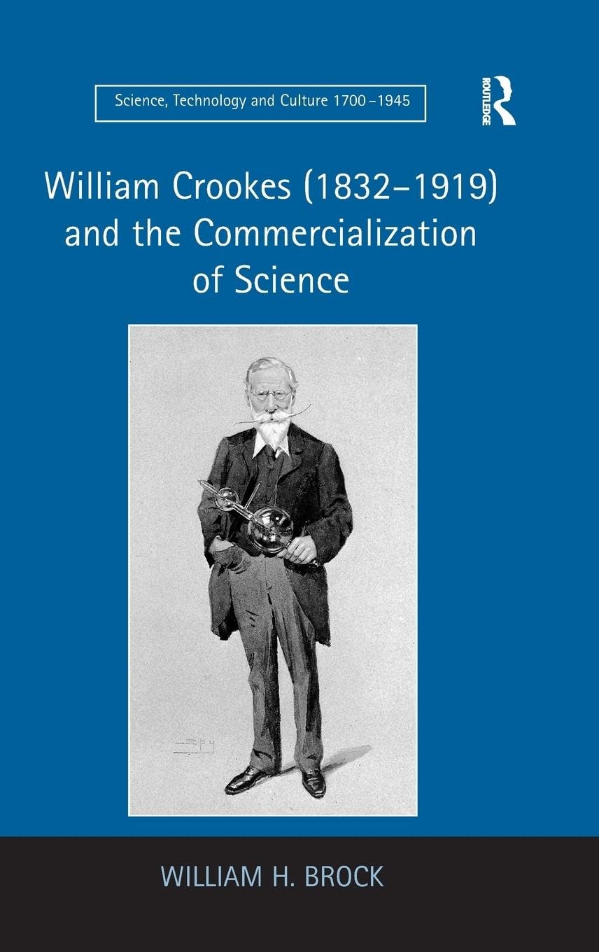 William Crookes (1832-1919) and the Commercialization of Science (Science, Technology and Culture, 1700–1945)