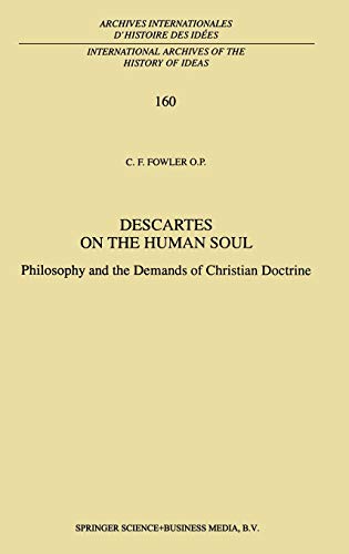 Descartes on the Human Soul: Philosophy and the Demands of Christian Doctrine (International Archives of the History of Ideas Archives internationales d'histoire des idées, 160, Band 160)