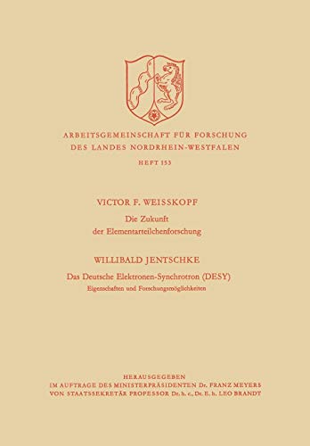 Die Zukunft der Elementarteilchenforschung. Das Deutsche Elektronen-Synchrotron (Desy) Eigenschaften und Forschungsmöglichkeiten (Arbeitsgemeinschaft ... Landes Nordrhein-Westfalen, 153, Band 153)