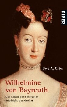 Wilhelmine von Bayreuth: Das Leben der Schwester Friedrichs des Großen