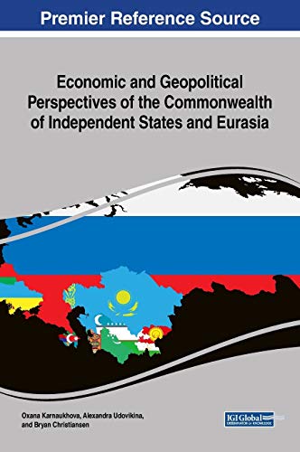 Economic and Geopolitical Perspectives of the Commonwealth of Independent States and Eurasia (Advances in Electronic Government, Digital Divide, and Regional Development)