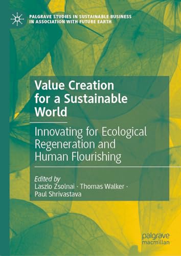 Value Creation for a Sustainable World: Innovating for Ecological Regeneration and Human Flourishing (Palgrave Studies in Sustainable Business In Association with Future Earth)