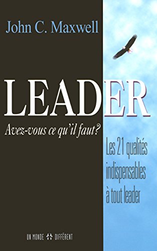 Leader, Avez-Vous Ce Qu'il Faut - Les 21 Qualites Indispensables A Tout Leader