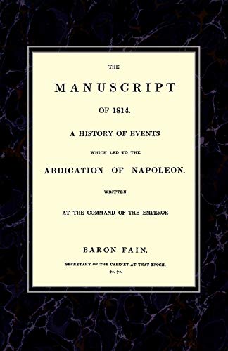 The Manuscript of 1814. A History of Events Which Led to the Abdication of Napoleon.