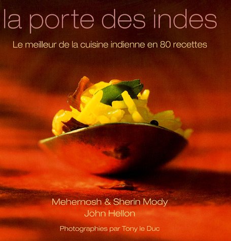 La Porte Des Indes : Le Meilleur De La Cuisine Indienne En 80 Recettes