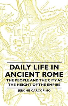 Daily Life in Ancient Rome - The People and the City at the Height of the Empire