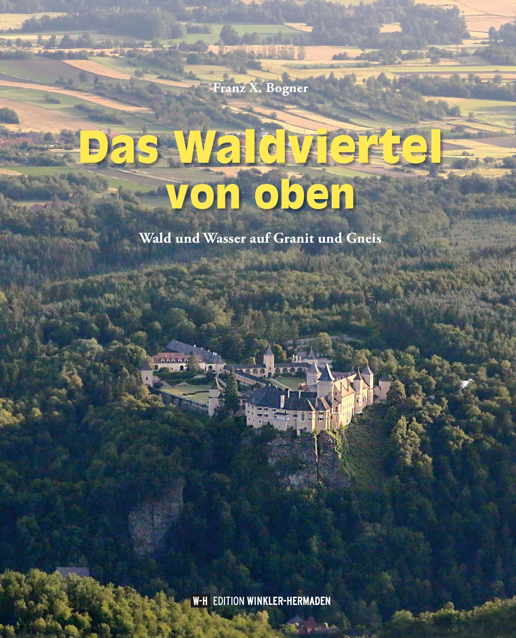 Das Waldviertel von oben: Wald und Wasser auf Granit und Gneis. Mit einem Vorwort von Markus Holzweber.