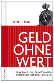 Geld ohne Wert: Grundrisse zu einer Transformation der Kritik der politischen Ökonomie