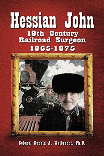 Hessian John: 19th Century Railroad Surgeon 1865-1875