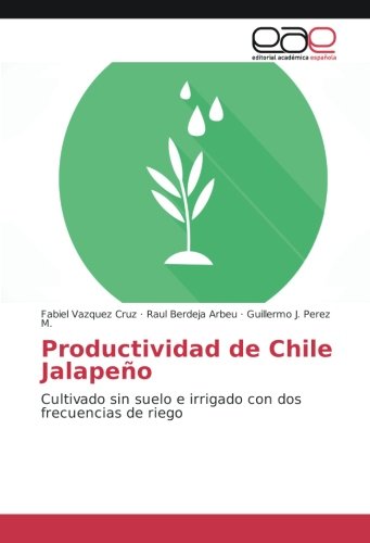 Productividad de Chile Jalapeño: Cultivado sin suelo e irrigado con dos frecuencias de riego