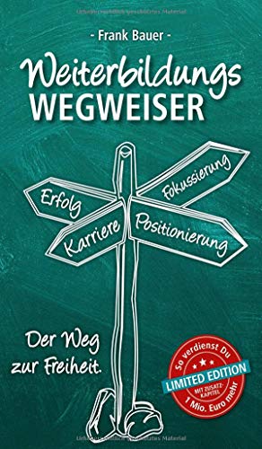 Weiterbildungswegweiser: Der Weg zur Freiheit! Limited Edition: So verdienst Du 1 Mio. Euro mehr