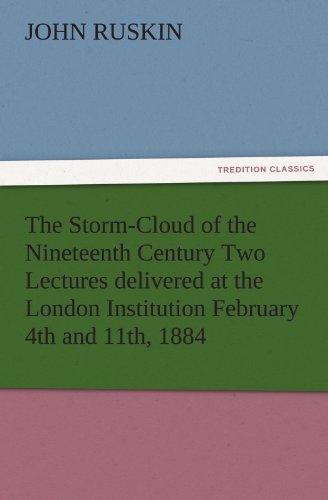 The Storm-Cloud of the Nineteenth Century Two Lectures delivered at the London Institution February 4th and 11th, 1884 (TREDITION CLASSICS)