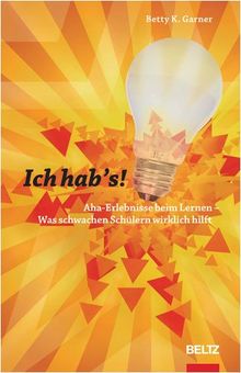 Ich hab's!: Aha-Erlebnisse beim Lernen - Was schwachen Schülern wirklich hilft (Beltz Praxis)