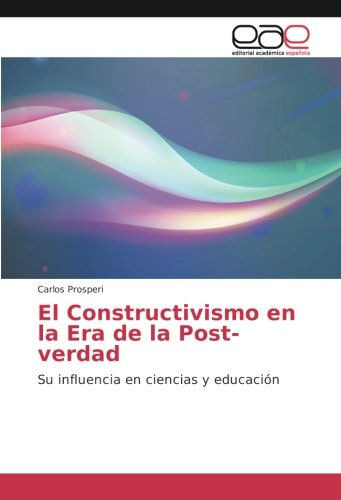 El Constructivismo en la Era de la Post-verdad: Su influencia en ciencias y educación