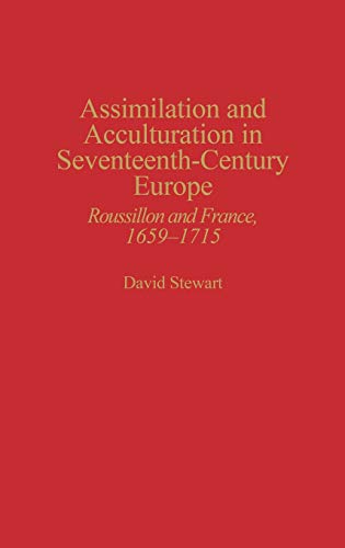 Assimilation and Acculturation in Seventeenth-Century Europe: Roussillon and France, 1659-1715 (Contributions to the Study of World History)