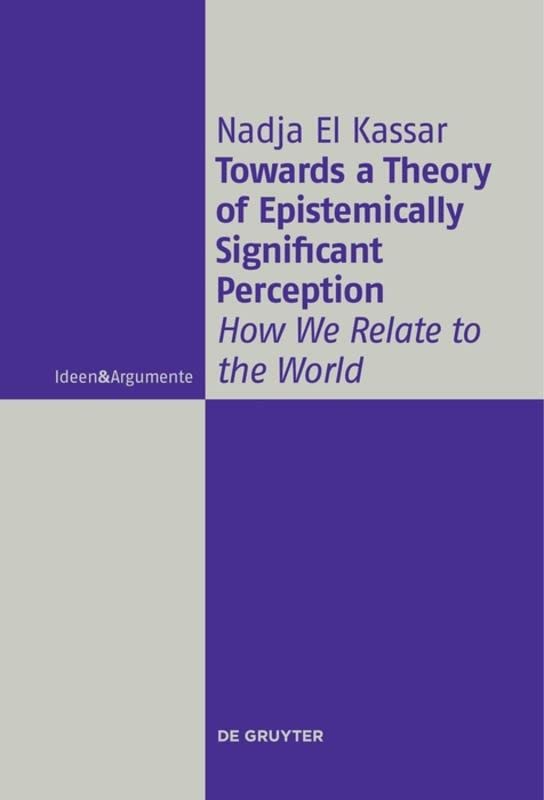 Towards a Theory of Epistemically Significant Perception: How We Relate to the World (Ideen & Argumente)