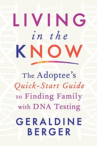 Living in the Know: The Adoptee's Quick-Start Guide to Finding Family with DNA Testing