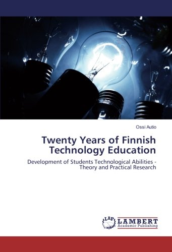Twenty Years of Finnish Technology Education: Development of Students Technological Abilities - Theory and Practical Research