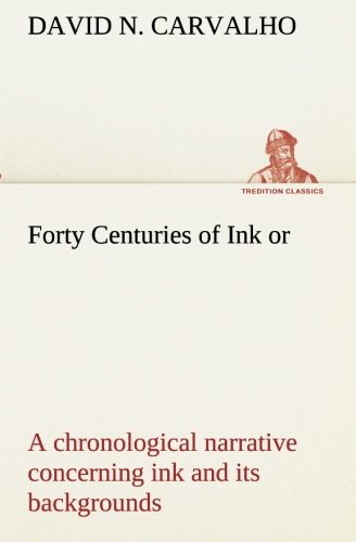 Forty Centuries of Ink or, a chronological narrative concerning ink and its backgrounds (TREDITION CLASSICS)