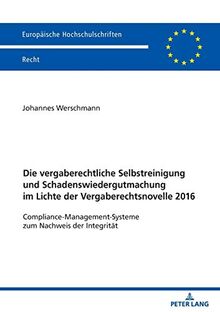 Die vergaberechtliche Selbstreinigung und Schadenswiedergutmachung im Lichte der Vergaberechtsnovelle 2016: Compliance-Management-Systeme zum Nachweis ... Hochschulschriften Recht, Band 6185)