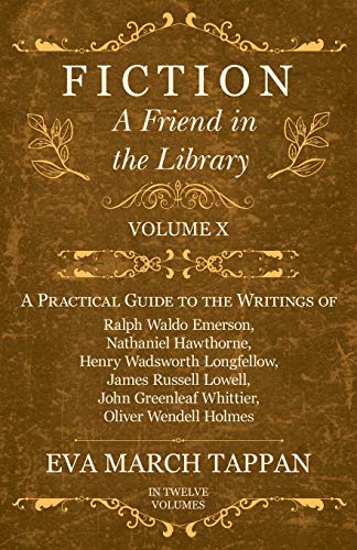 Fiction - A Friend in the Library: Volume X - A Practical Guide to the Writings of Ralph Waldo Emerson, Nathaniel Hawthorne, Henry Wadsworth ... Greenleaf Whittier, Oliver Wendell Holmes