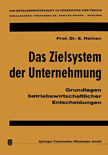 Das Zielsystem der Unternehmung: Grundlagen betriebswirtschaftlicher Entscheidungen (Die Betriebswirtschaft in Forschung und Praxis (1), Band 1)
