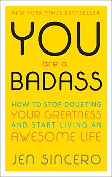 You Are a Badass: How to Stop Doubting Your Greatness and Start Living an Awesome Life