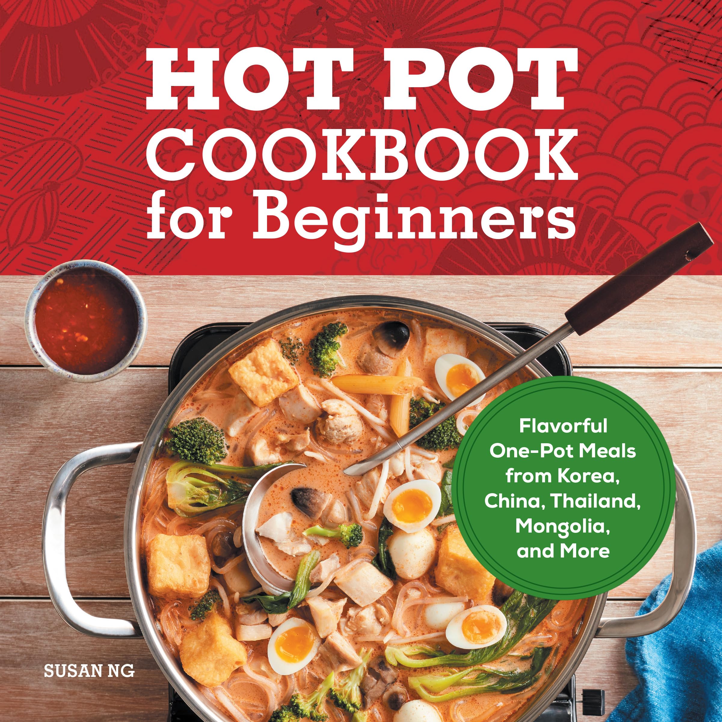 Susan Ng Hot Pot Cookbook For Beginners, Flavorful One-Pot Meals From China, Japan, Korea, Vietnam, And More