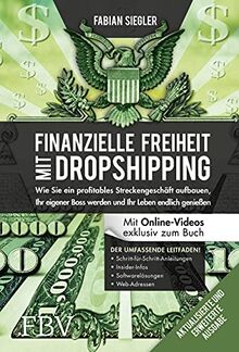 Finanzielle Freiheit mit Dropshipping – aktualisierte und erweiterte Ausgabe: wie Sie ein profitables Streckengeschäft aufbauen, Ihr eigner Boss werden und Ihr Leben endlich genießen