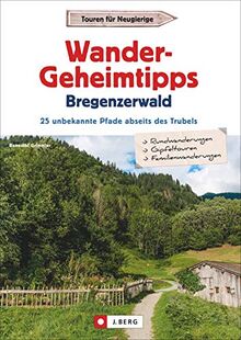 Wander-Geheimtipps Bregenzerwald. 25 unbekannte Pfade abseits des Trubels. Stille Wege, Rund- und Gipfeltouren in allen Schwierigkeitsgraden. Ein Wanderführer zu absoluten Wandergeheimtipps.