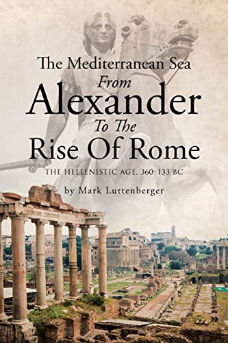 The Mediterranean Sea From Alexander To The Rise Of Rome: The Hellenistic Age, 360-133 BC