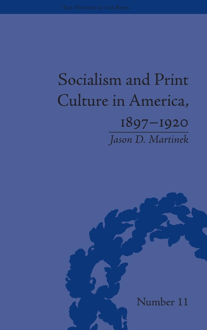 Socialism and Print Culture in America, 1897-1920 (History of the Book, 11, Band 11)