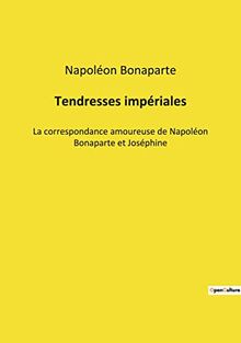 Tendresses impériales : La correspondance amoureuse de Napoléon Bonaparte et Joséphine