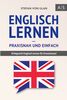 Englisch lernen – praxisnah und einfach: Erfolgreich Englisch lernen für Erwachsene! (Mit Grammatik, Übungen inkl. Lösungen, Vokabellisten, Kurzgeschichten und Audioinhalten)