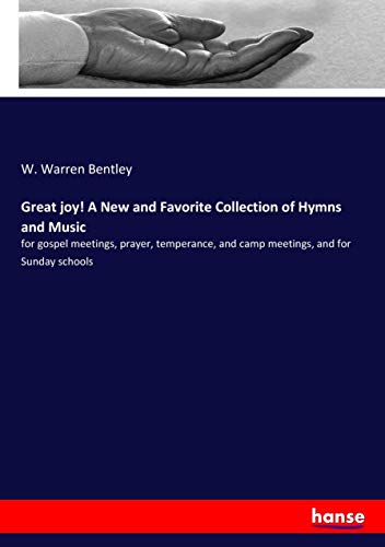 Great joy! A New and Favorite Collection of Hymns and Music: for gospel meetings, prayer, temperance, and camp meetings, and for Sunday schools