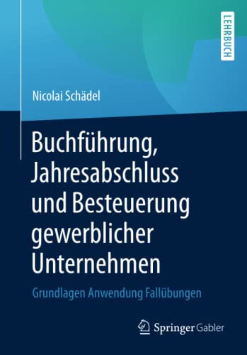 Buchführung, Jahresabschluss und Besteuerung gewerblicher Unternehmen: Grundlagen Anwendung Fallübungen